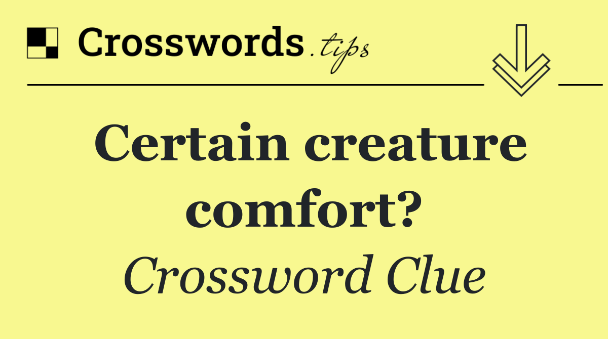 Certain creature comfort?