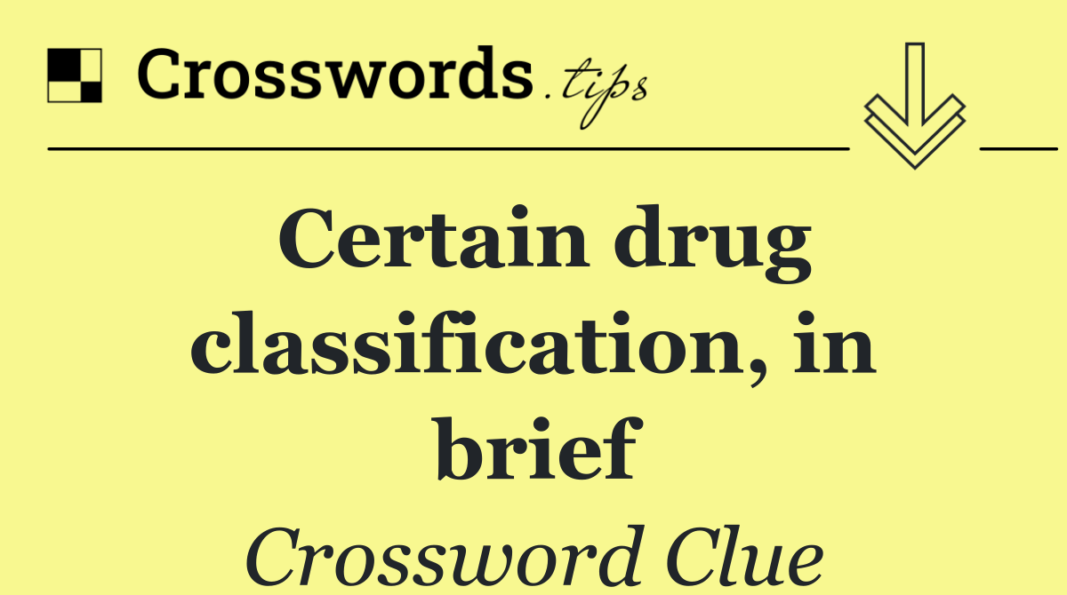 Certain drug classification, in brief
