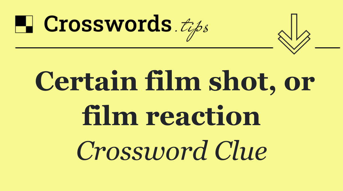 Certain film shot, or film reaction