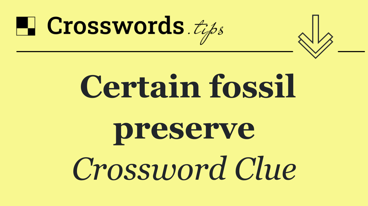 Certain fossil preserve