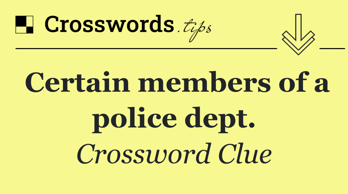 Certain members of a police dept.