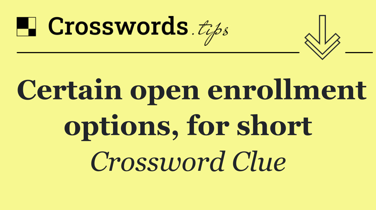 Certain open enrollment options, for short