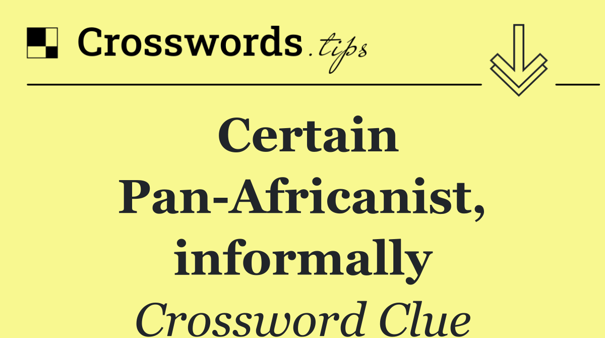 Certain Pan Africanist, informally