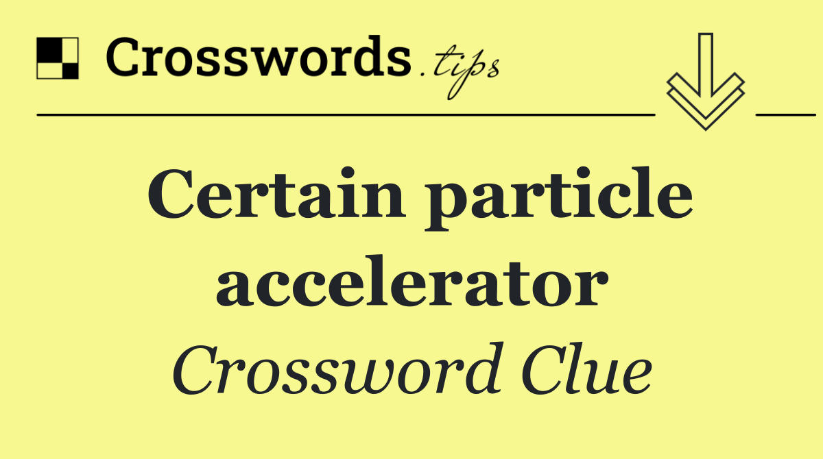 Certain particle accelerator