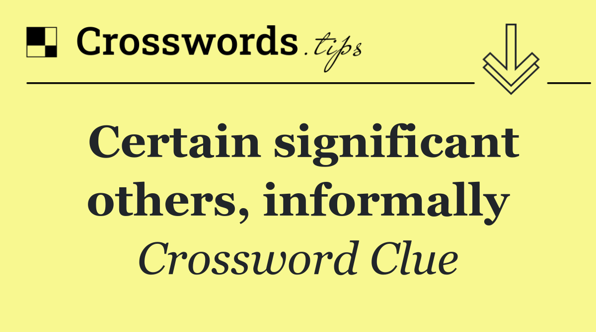 Certain significant others, informally