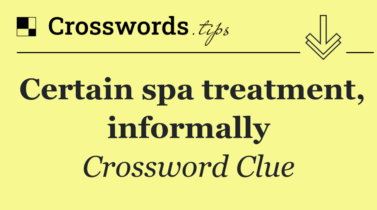 Certain spa treatment, informally