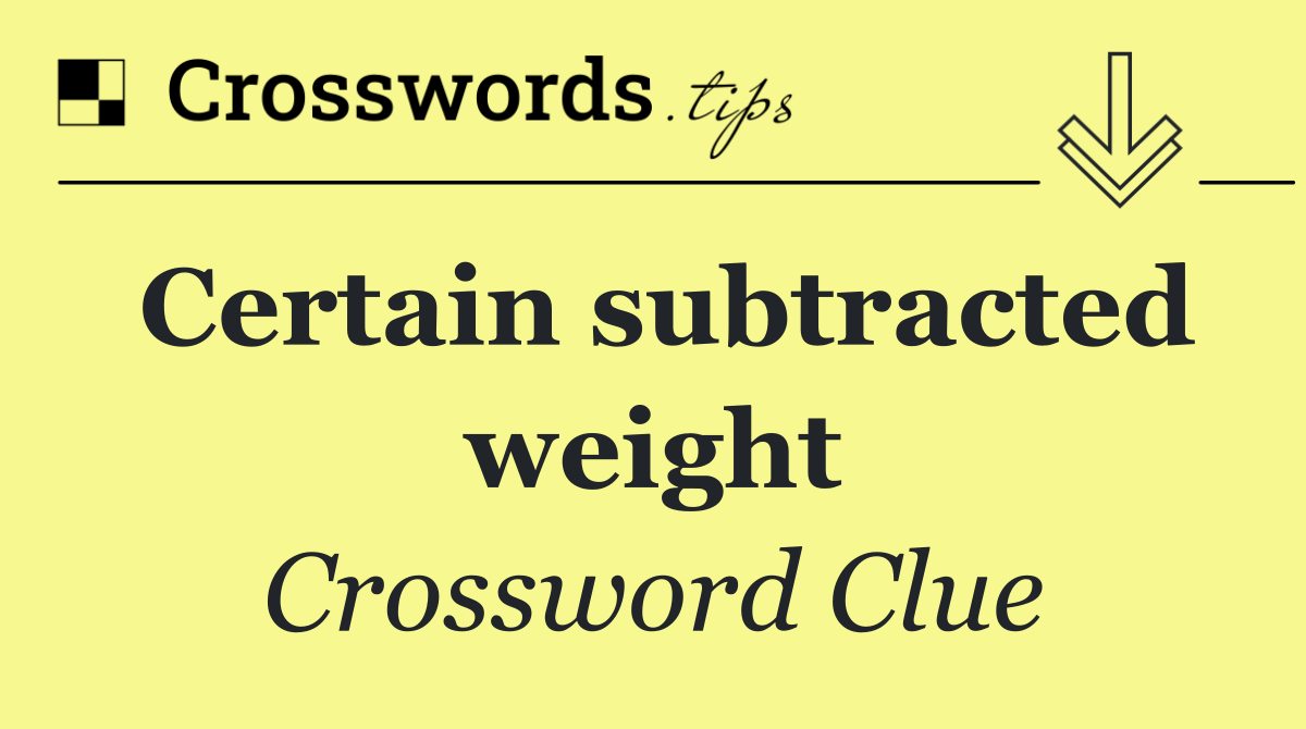 Certain subtracted weight