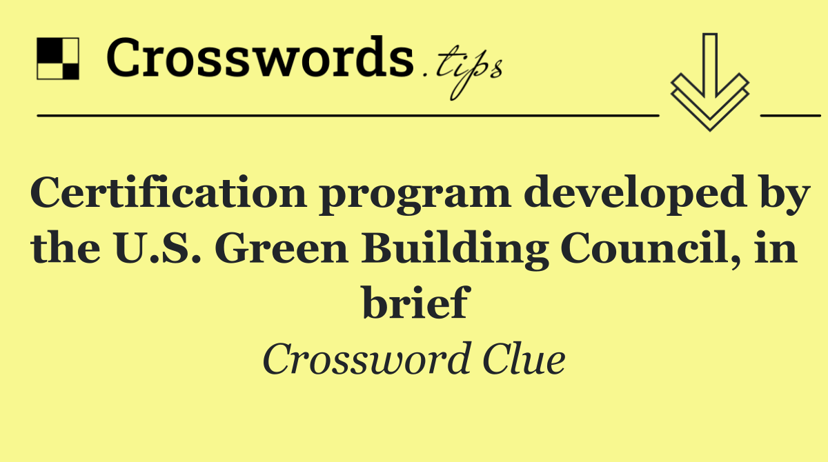 Certification program developed by the U.S. Green Building Council, in brief