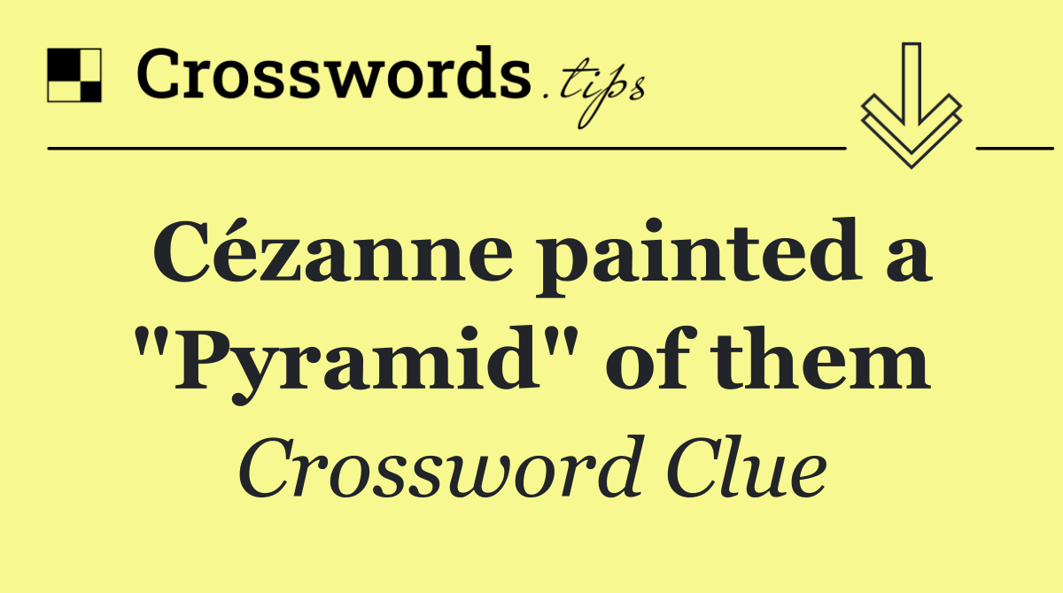 Cézanne painted a "Pyramid" of them