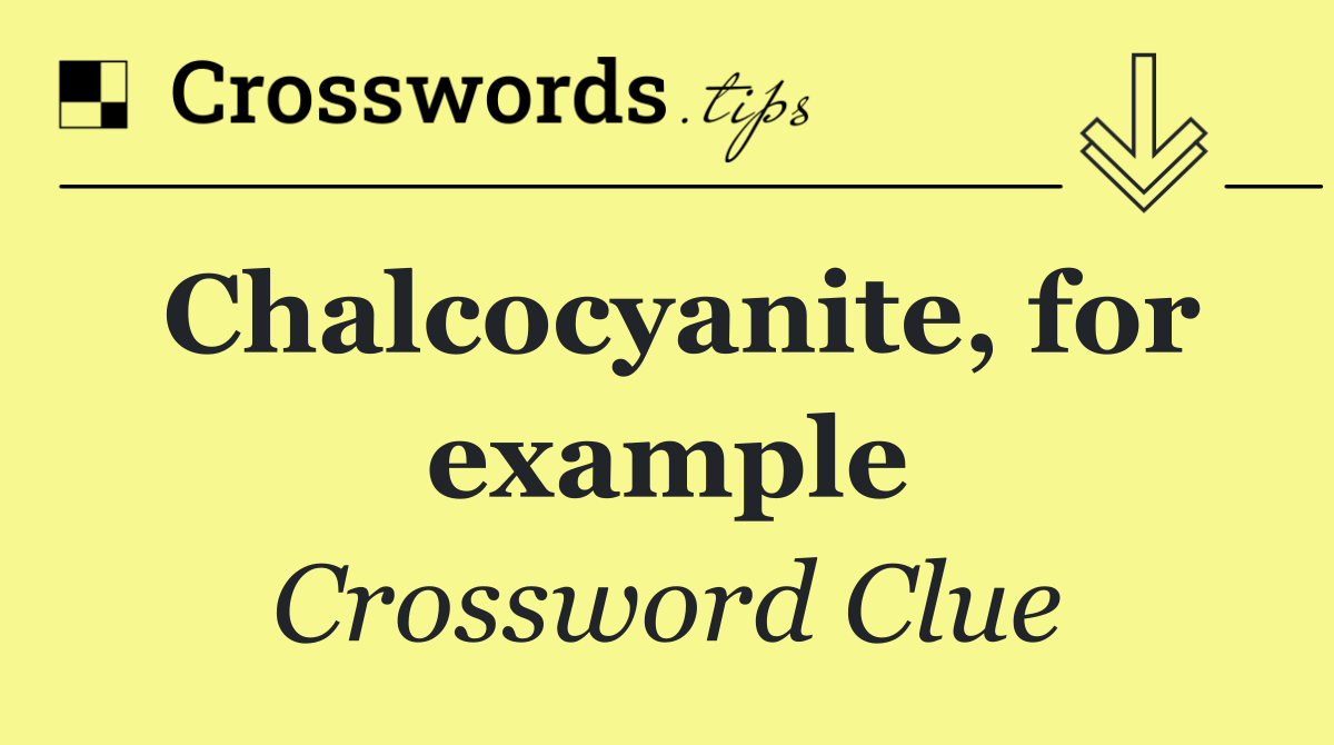 Chalcocyanite, for example