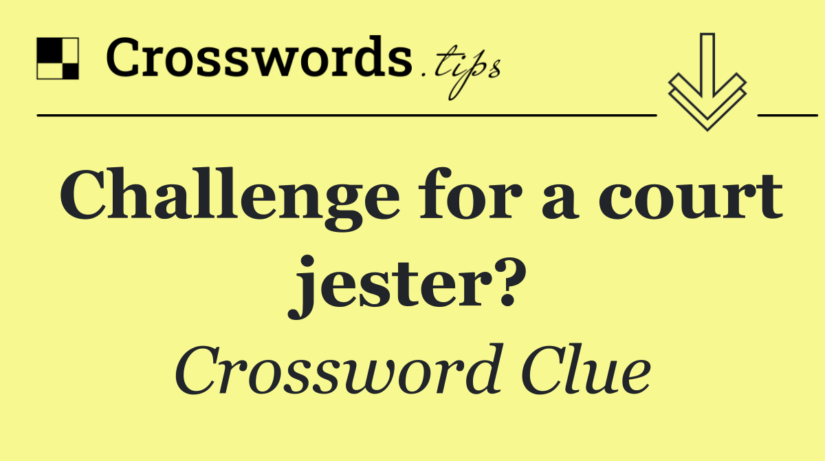 Challenge for a court jester?