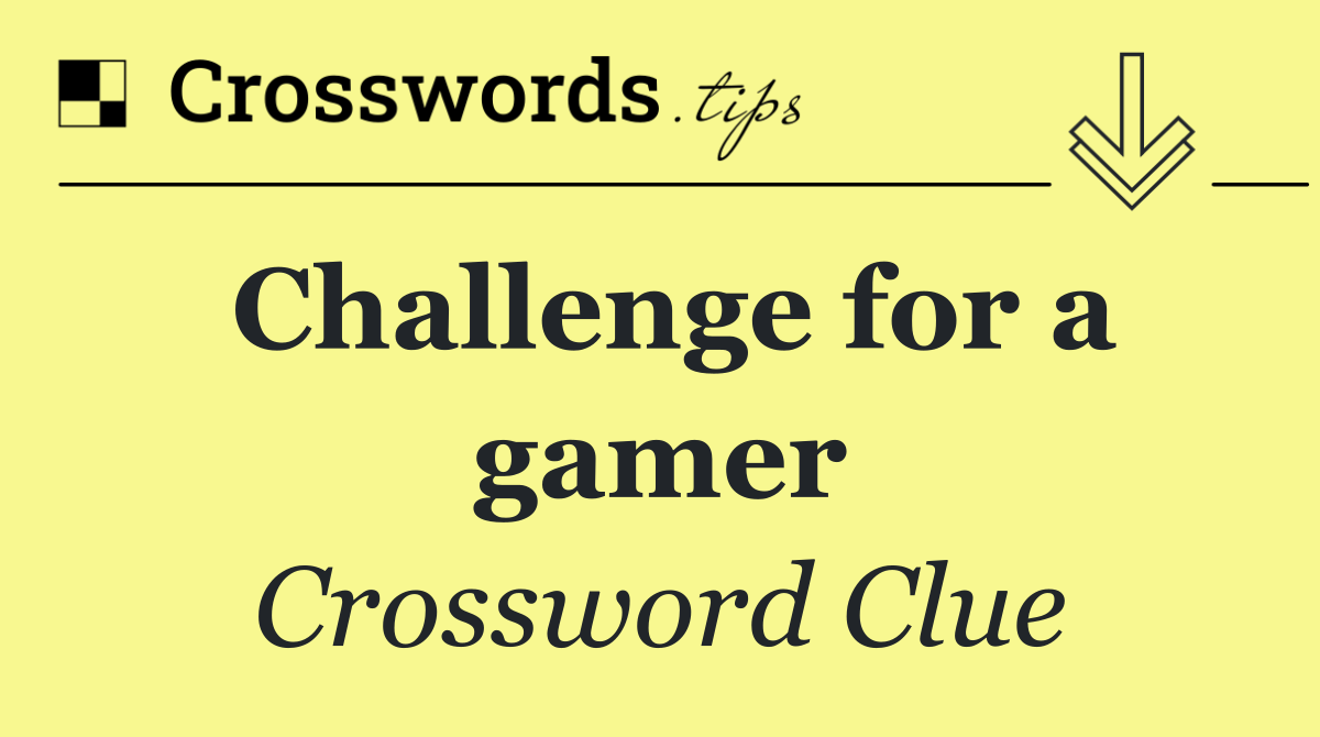 Challenge for a gamer