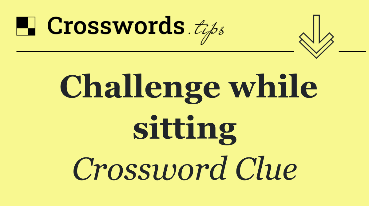 Challenge while sitting