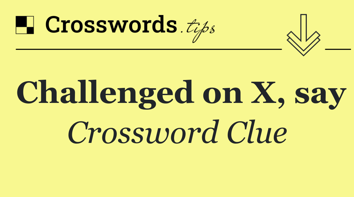 Challenged on X, say