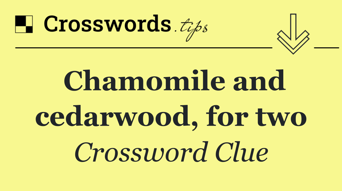 Chamomile and cedarwood, for two