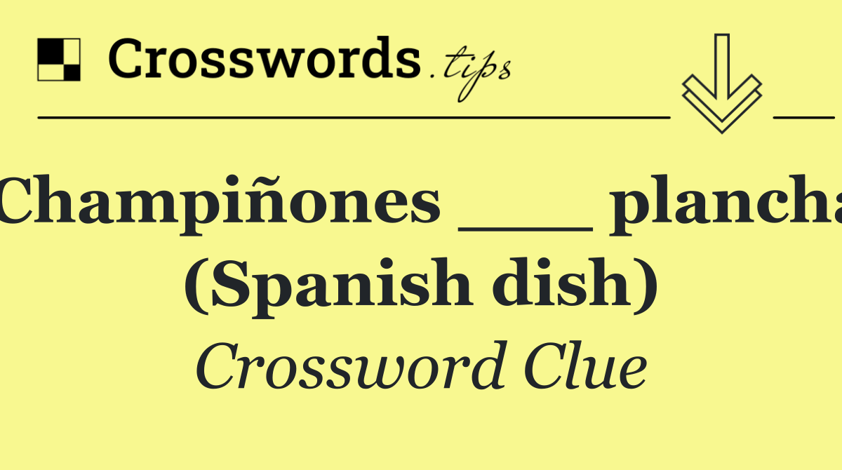Champiñones ___ plancha (Spanish dish)