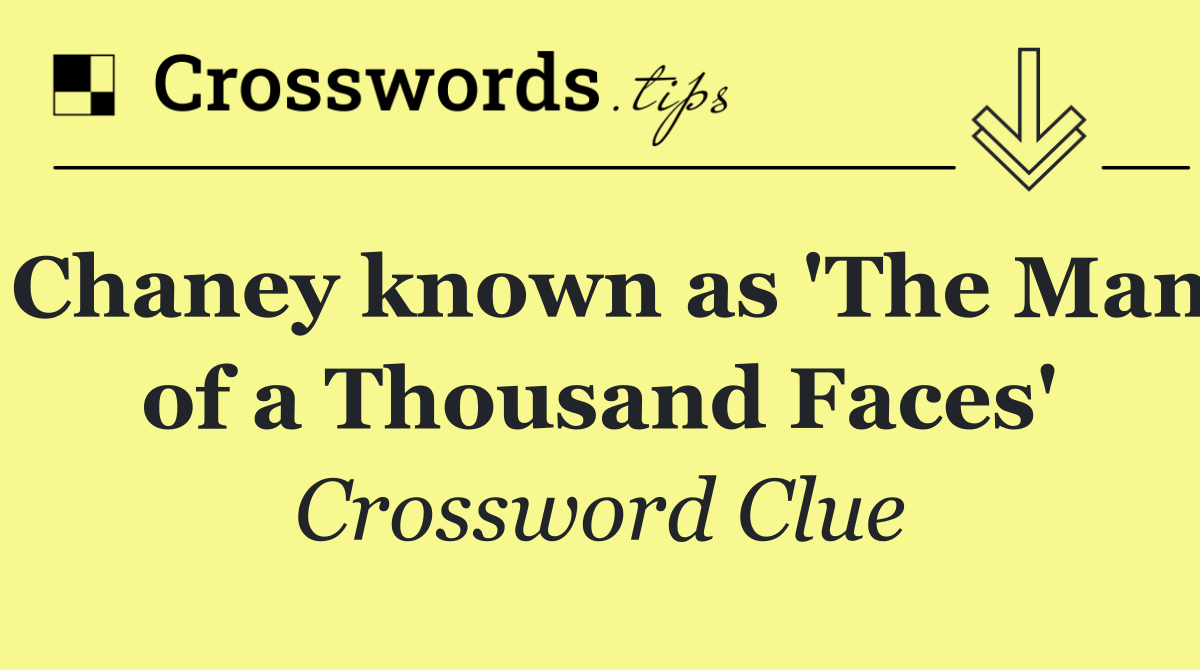 Chaney known as 'The Man of a Thousand Faces'