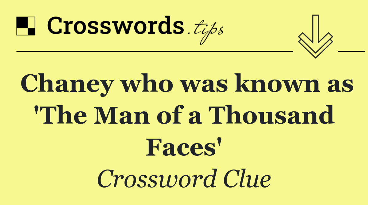 Chaney who was known as 'The Man of a Thousand Faces'