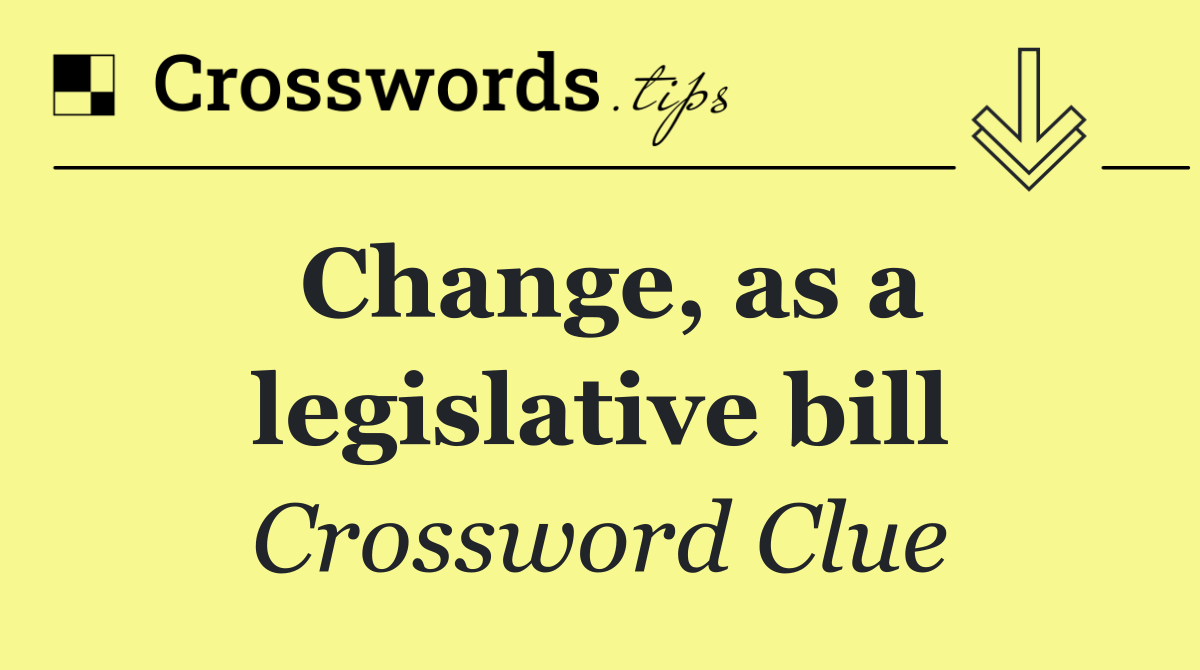 Change, as a legislative bill