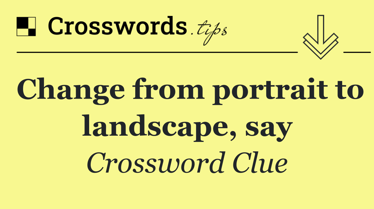 Change from portrait to landscape, say