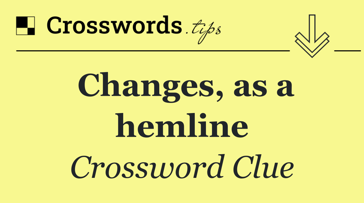 Changes, as a hemline