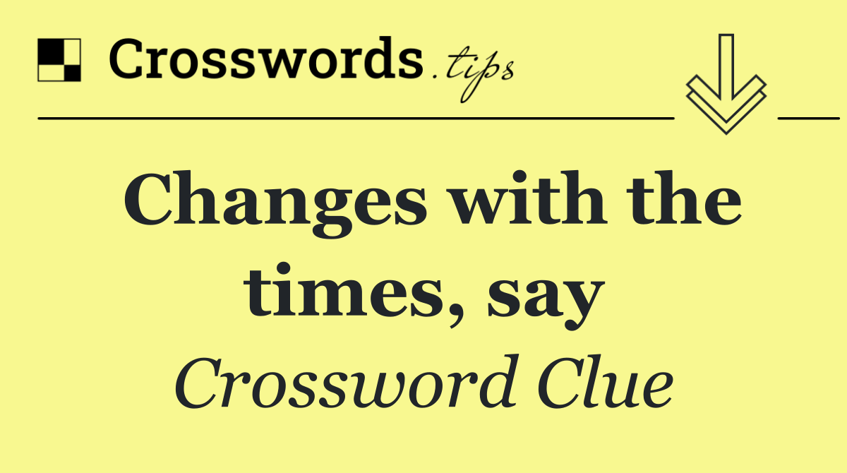Changes with the times, say