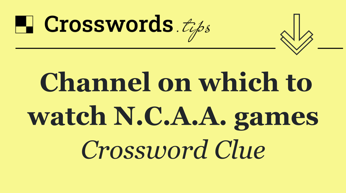 Channel on which to watch N.C.A.A. games