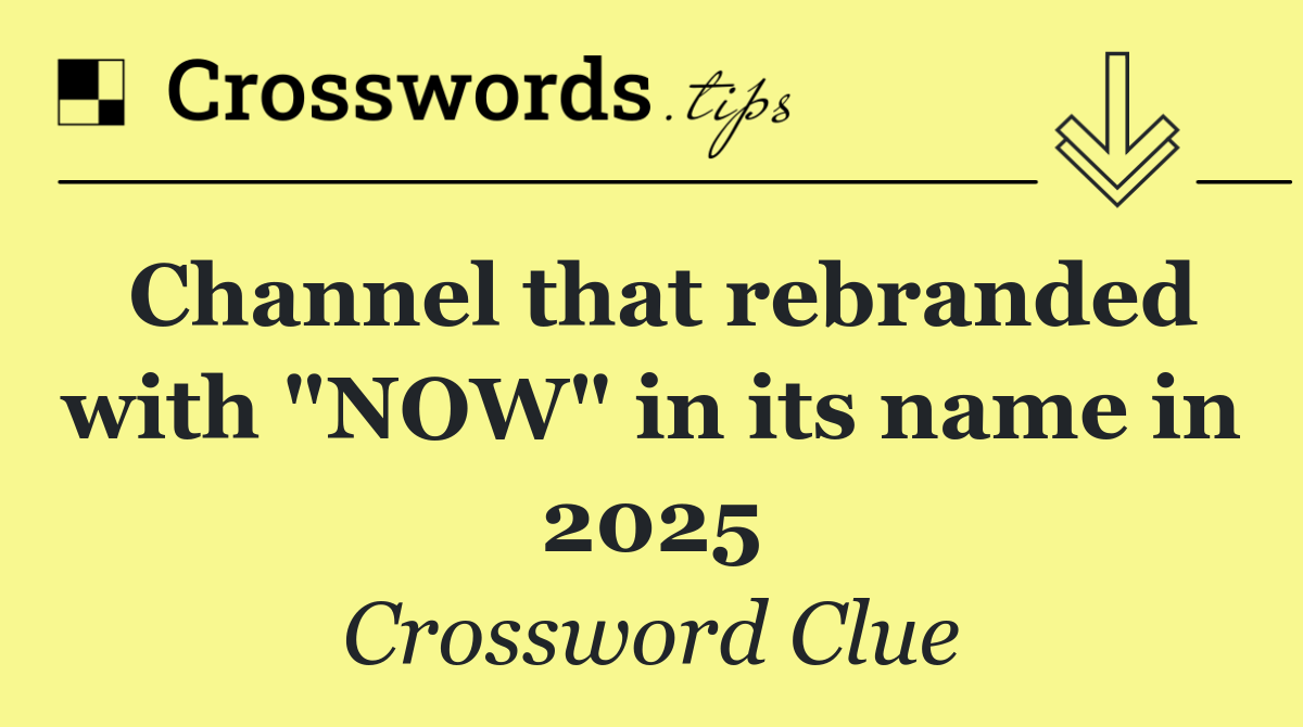Channel that rebranded with "NOW" in its name in 2025