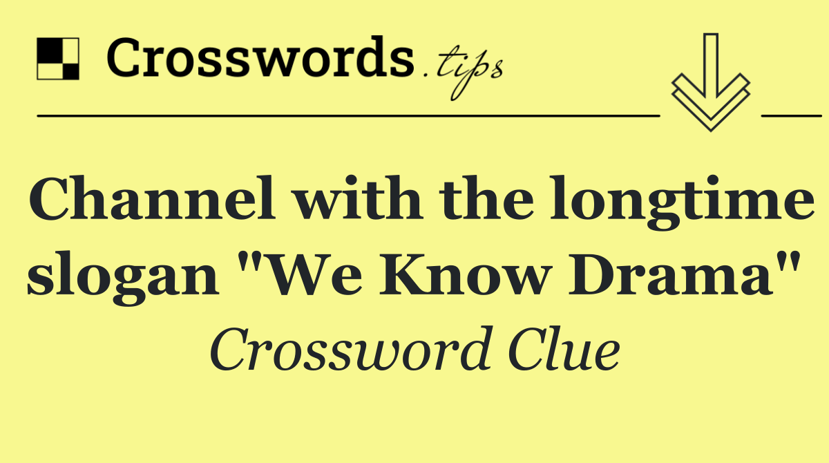 Channel with the longtime slogan "We Know Drama"
