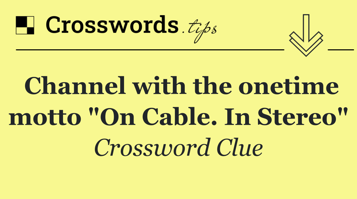 Channel with the onetime motto "On Cable. In Stereo"