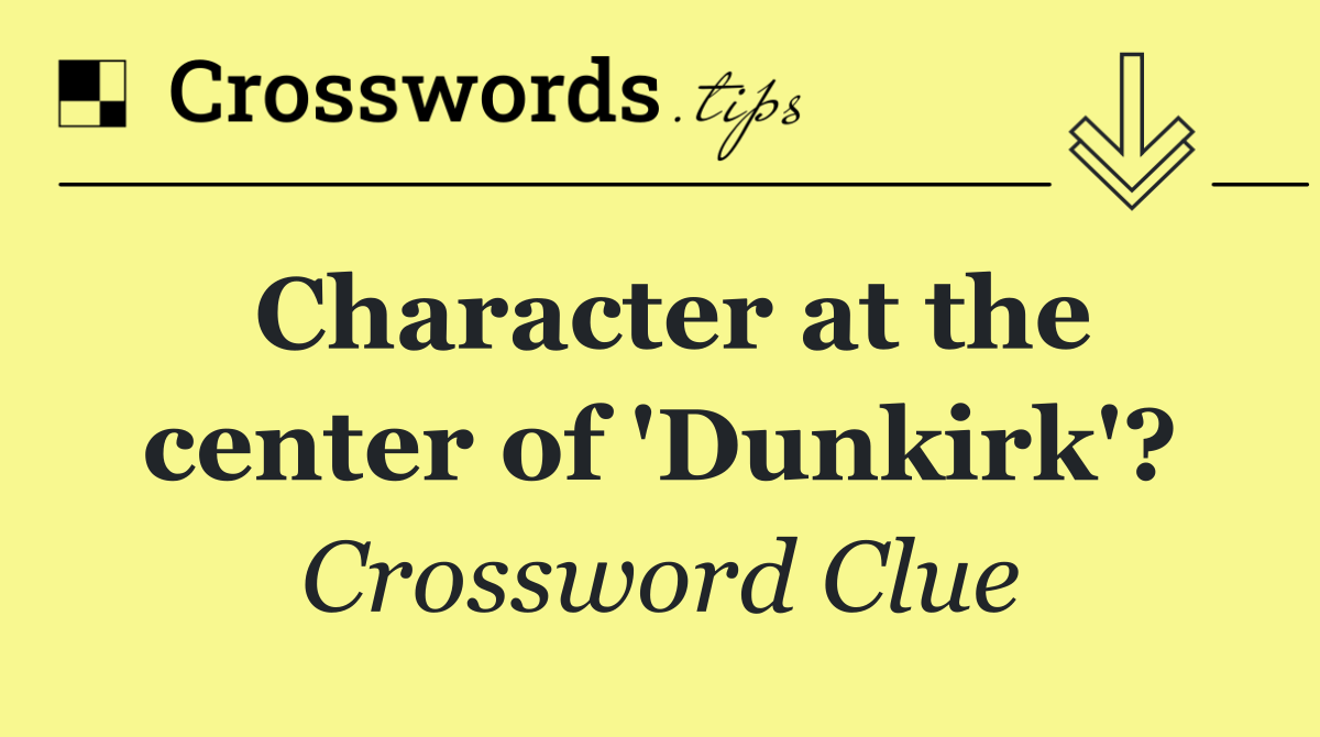 Character at the center of 'Dunkirk'?