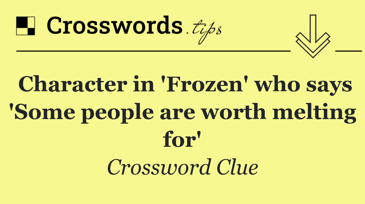 Character in 'Frozen' who says 'Some people are worth melting for'
