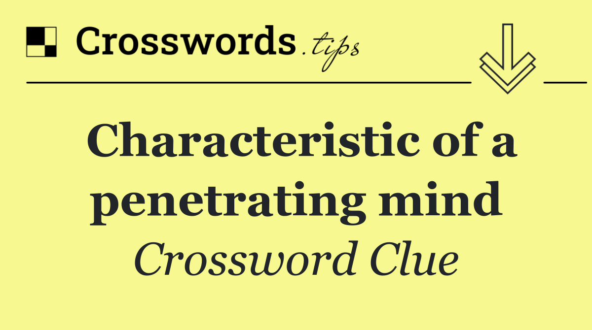 Characteristic of a penetrating mind