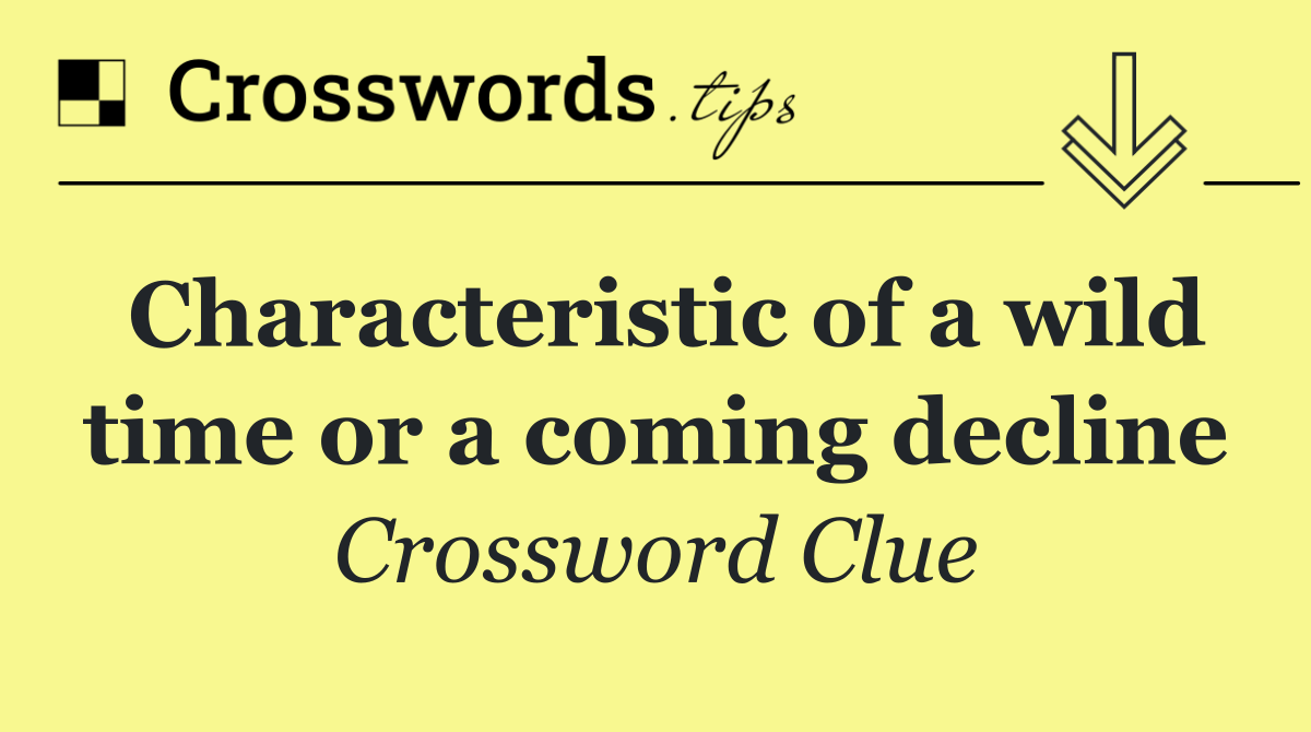 Characteristic of a wild time or a coming decline