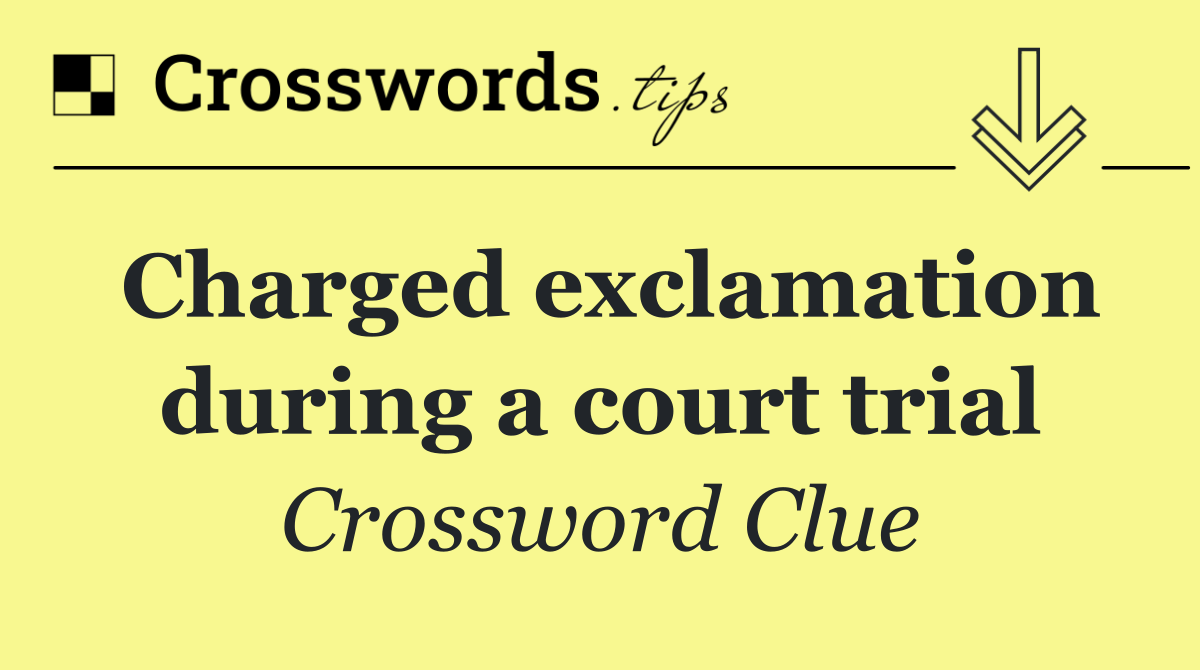 Charged exclamation during a court trial