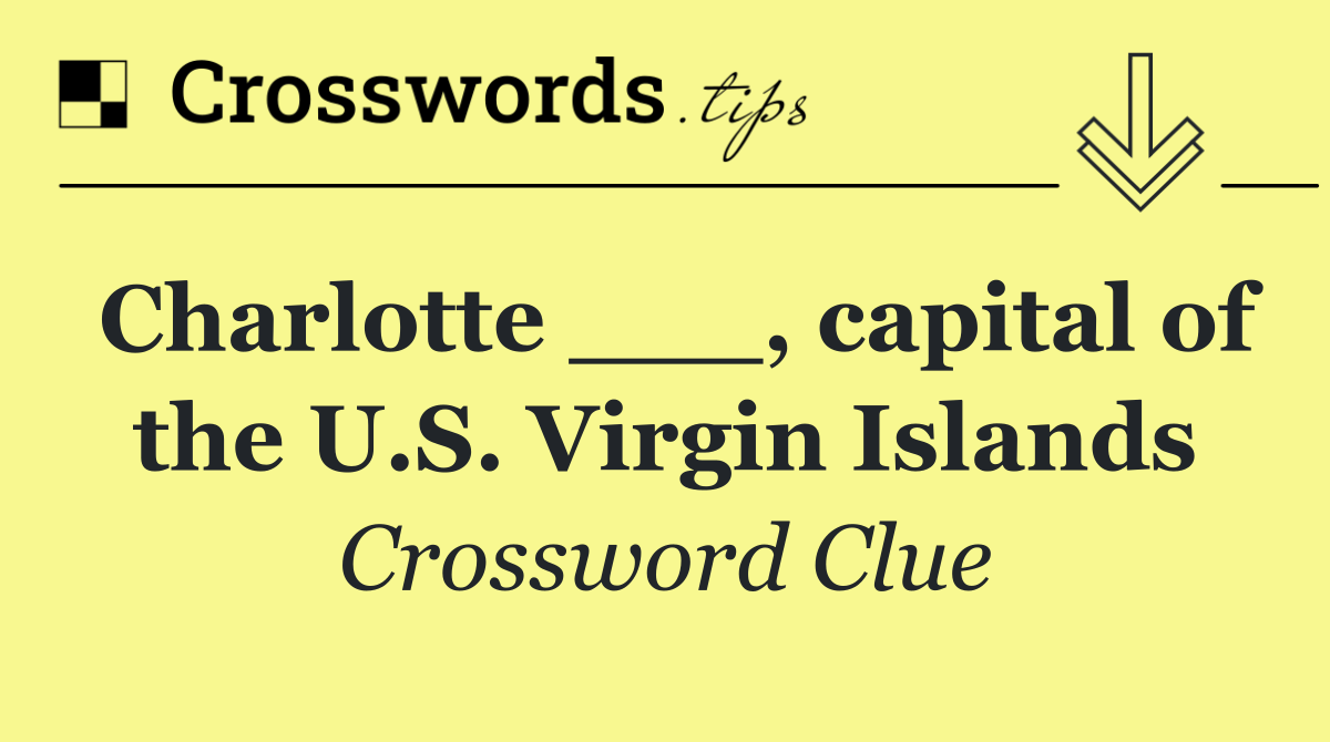 Charlotte ___, capital of the U.S. Virgin Islands