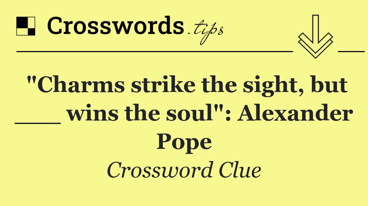 "Charms strike the sight, but ___ wins the soul": Alexander Pope