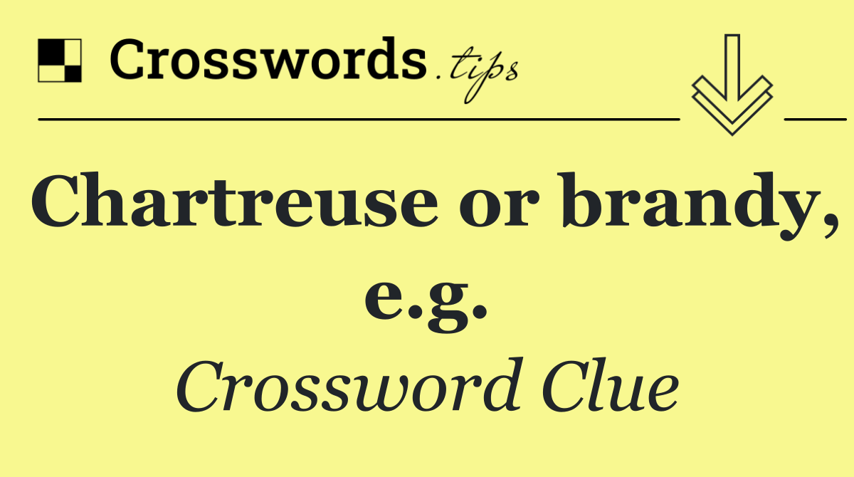 Chartreuse or brandy, e.g.