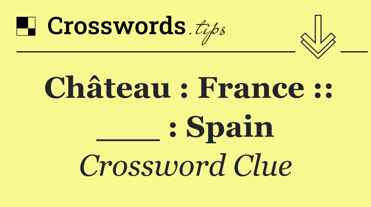 Château : France :: ___ : Spain