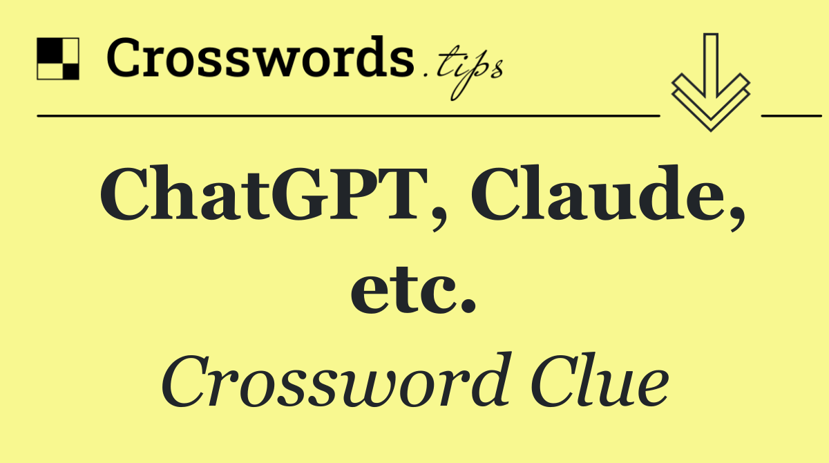 ChatGPT, Claude, etc.
