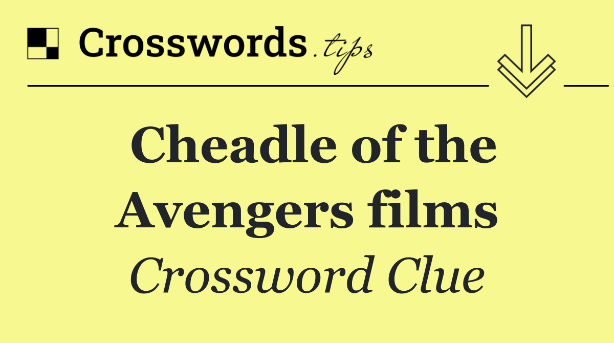 Cheadle of the Avengers films