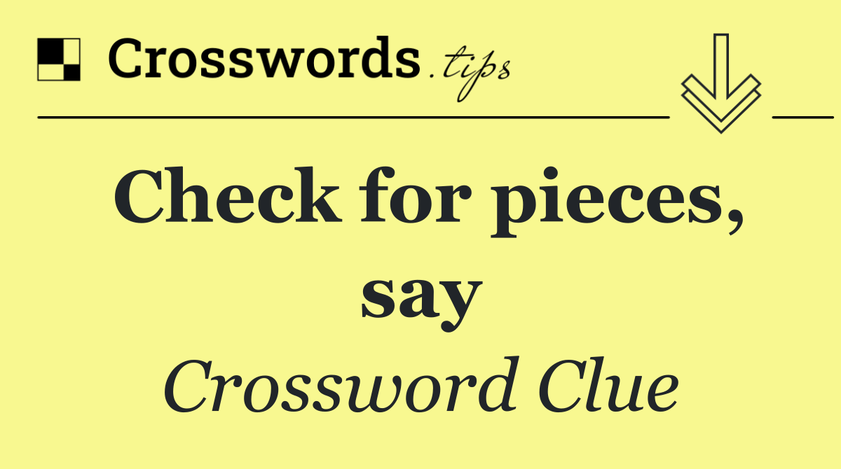 Check for pieces, say