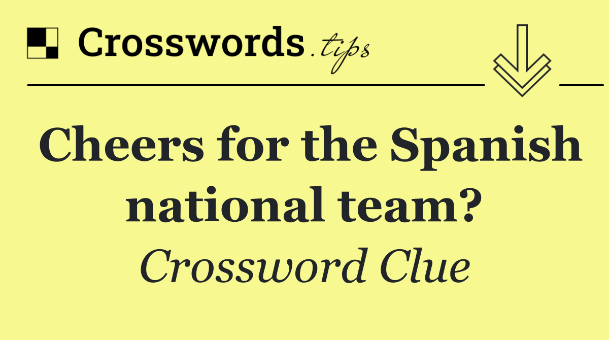 Cheers for the Spanish national team?