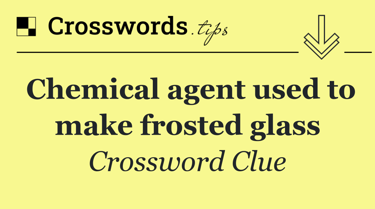 Chemical agent used to make frosted glass