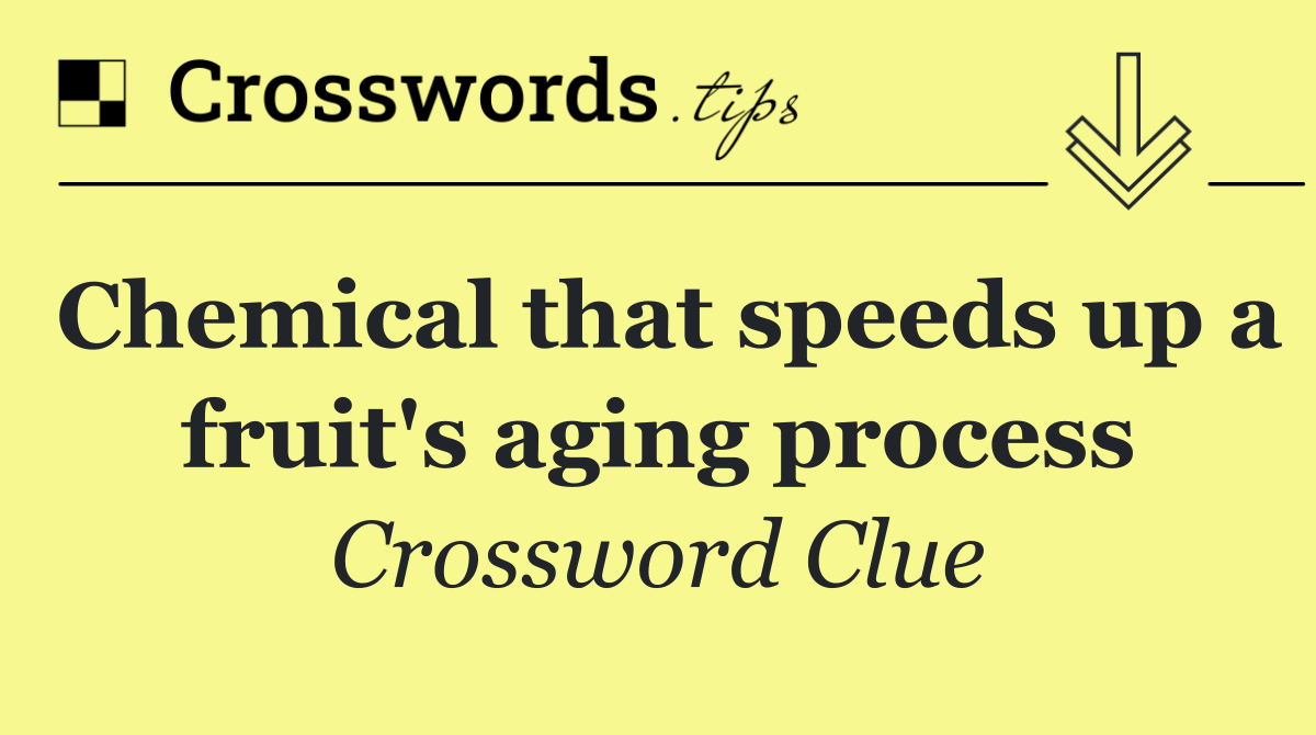 Chemical that speeds up a fruit's aging process