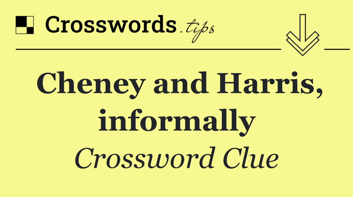 Cheney and Harris, informally