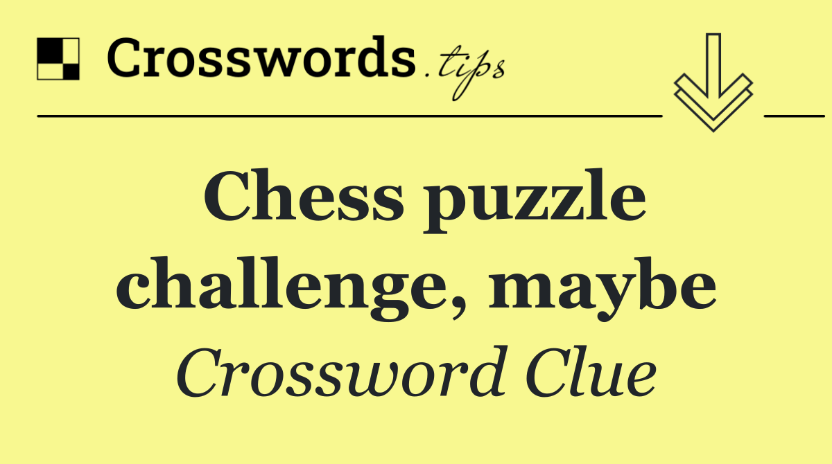 Chess puzzle challenge, maybe