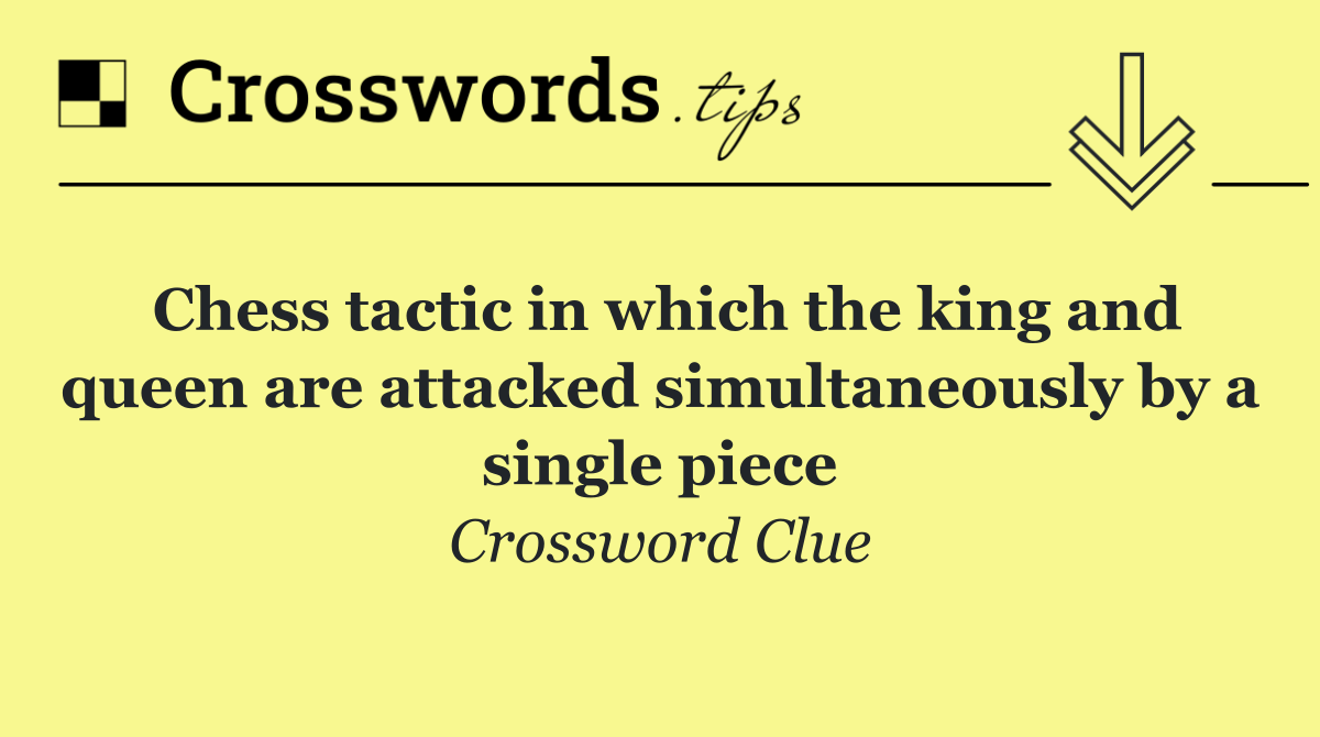 Chess tactic in which the king and queen are attacked simultaneously by a single piece