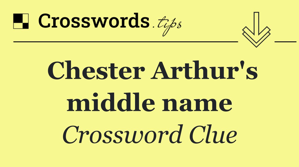 Chester Arthur's middle name
