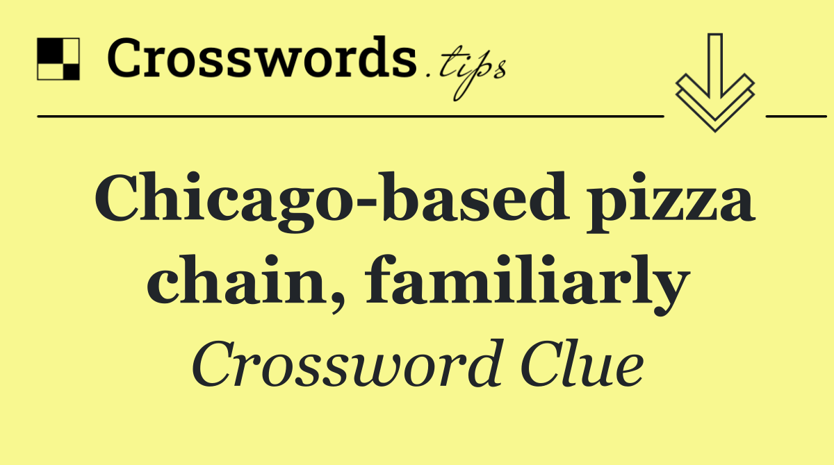 Chicago based pizza chain, familiarly